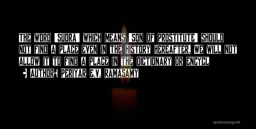 Periyar E.V. Ramasamy Quotes: The Word 'sudra' Which Means 'son Of Prostitute' Should Not Find A Place Even In The History Hereafter. We Will