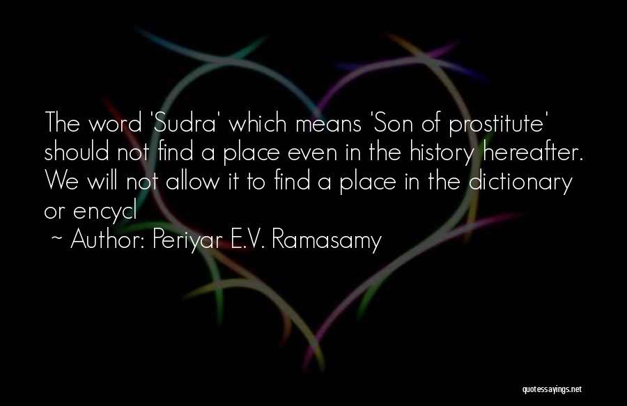 Periyar E.V. Ramasamy Quotes: The Word 'sudra' Which Means 'son Of Prostitute' Should Not Find A Place Even In The History Hereafter. We Will