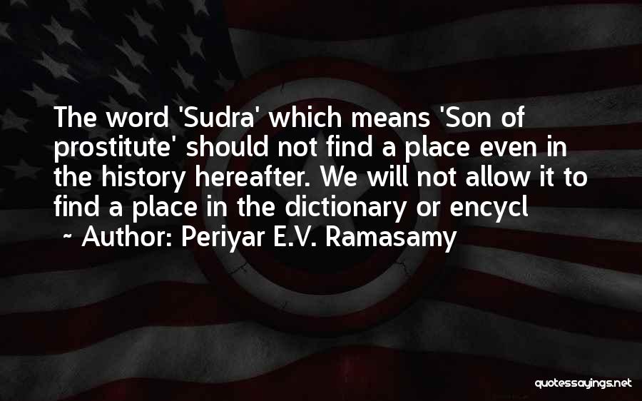 Periyar E.V. Ramasamy Quotes: The Word 'sudra' Which Means 'son Of Prostitute' Should Not Find A Place Even In The History Hereafter. We Will