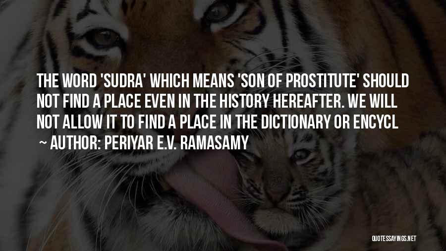 Periyar E.V. Ramasamy Quotes: The Word 'sudra' Which Means 'son Of Prostitute' Should Not Find A Place Even In The History Hereafter. We Will