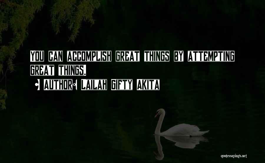Lailah Gifty Akita Quotes: You Can Accomplish Great Things By Attempting Great Things.