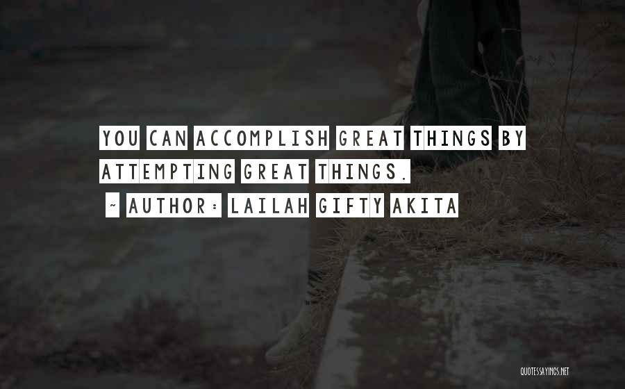 Lailah Gifty Akita Quotes: You Can Accomplish Great Things By Attempting Great Things.