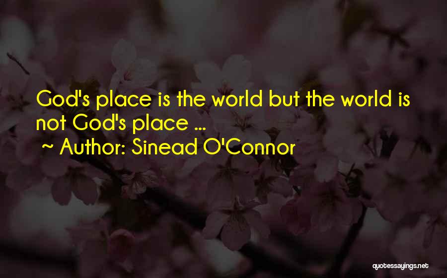 Sinead O'Connor Quotes: God's Place Is The World But The World Is Not God's Place ...