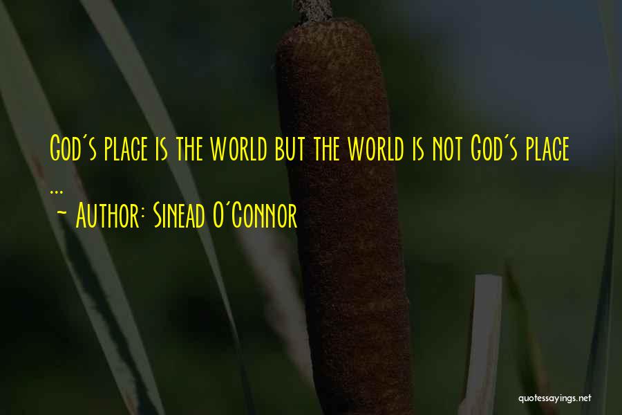Sinead O'Connor Quotes: God's Place Is The World But The World Is Not God's Place ...
