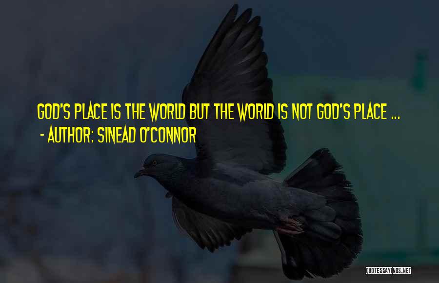 Sinead O'Connor Quotes: God's Place Is The World But The World Is Not God's Place ...