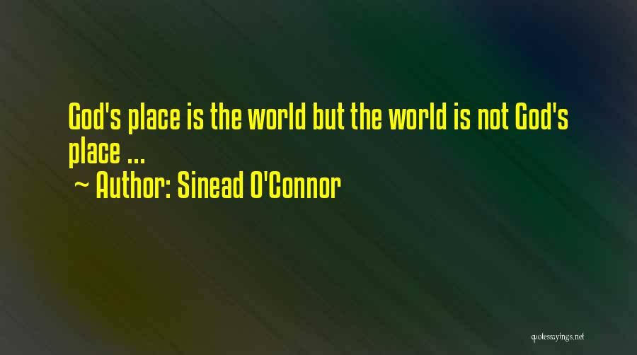 Sinead O'Connor Quotes: God's Place Is The World But The World Is Not God's Place ...