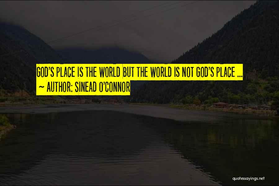 Sinead O'Connor Quotes: God's Place Is The World But The World Is Not God's Place ...
