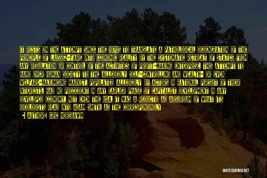 Eric Hobsbawm Quotes: It Rests On The Attempt Since The 1970s To Translate A Pathological Degeneration Of The Principle Of Laissez-faire Into Economic