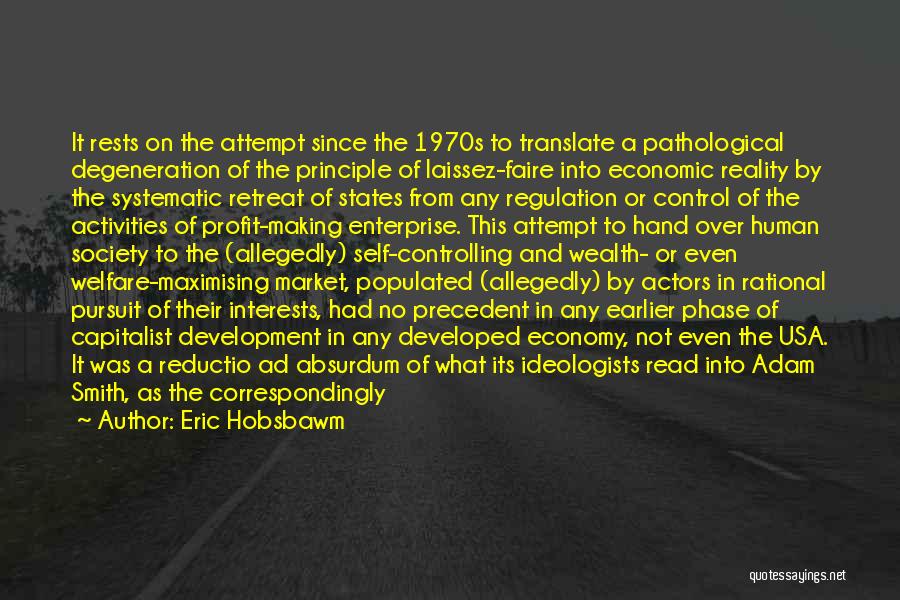 Eric Hobsbawm Quotes: It Rests On The Attempt Since The 1970s To Translate A Pathological Degeneration Of The Principle Of Laissez-faire Into Economic