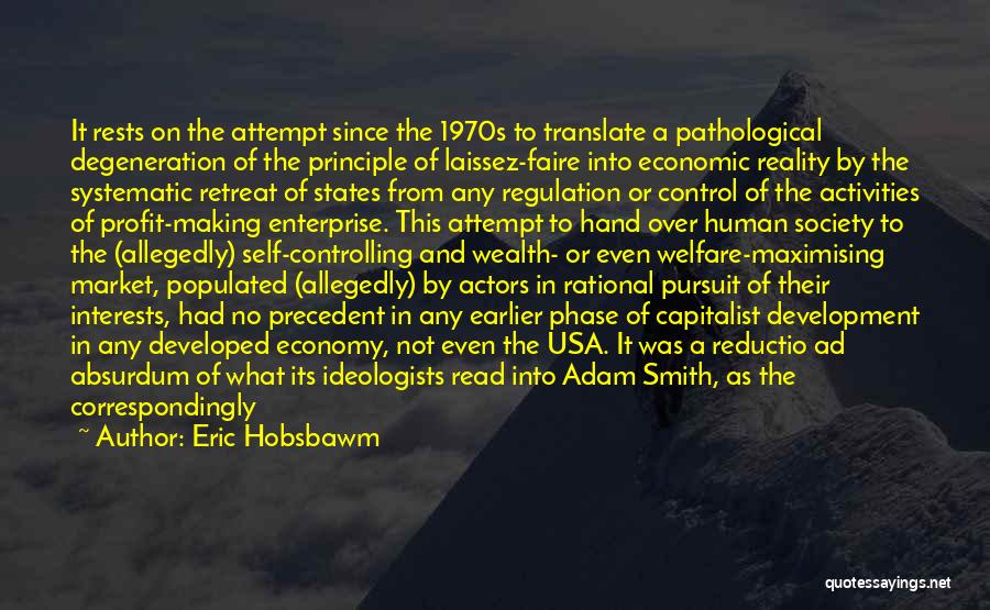 Eric Hobsbawm Quotes: It Rests On The Attempt Since The 1970s To Translate A Pathological Degeneration Of The Principle Of Laissez-faire Into Economic