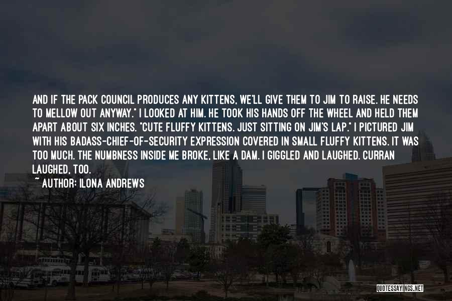 Ilona Andrews Quotes: And If The Pack Council Produces Any Kittens, We'll Give Them To Jim To Raise. He Needs To Mellow Out