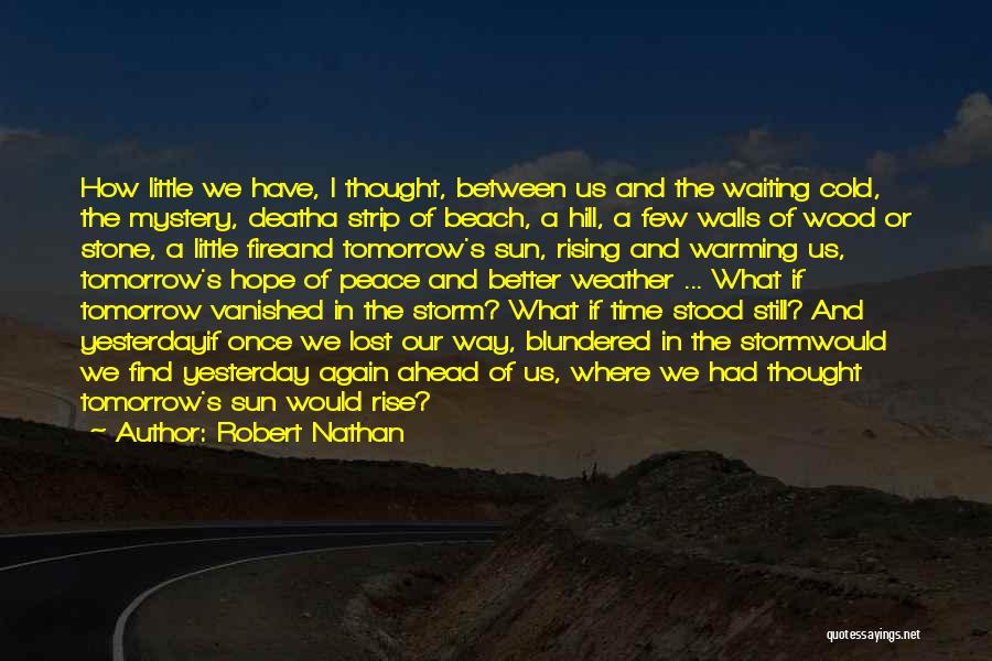 Robert Nathan Quotes: How Little We Have, I Thought, Between Us And The Waiting Cold, The Mystery, Deatha Strip Of Beach, A Hill,