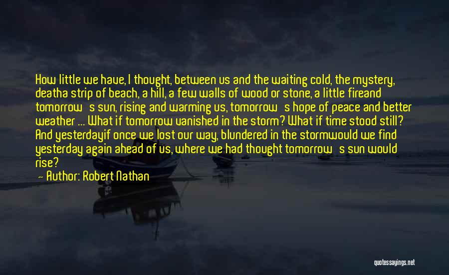 Robert Nathan Quotes: How Little We Have, I Thought, Between Us And The Waiting Cold, The Mystery, Deatha Strip Of Beach, A Hill,