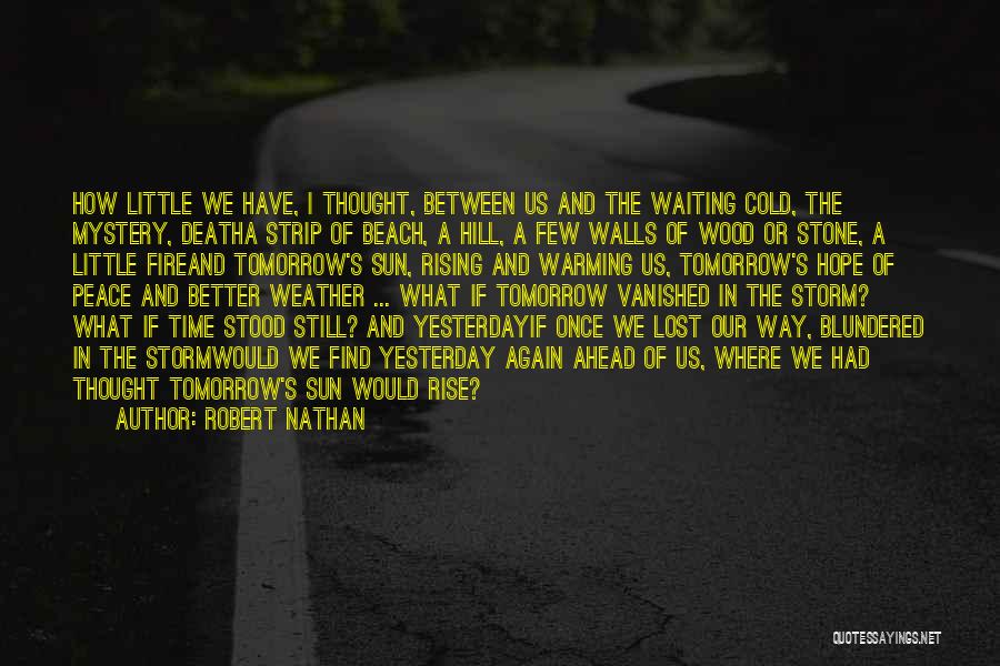 Robert Nathan Quotes: How Little We Have, I Thought, Between Us And The Waiting Cold, The Mystery, Deatha Strip Of Beach, A Hill,