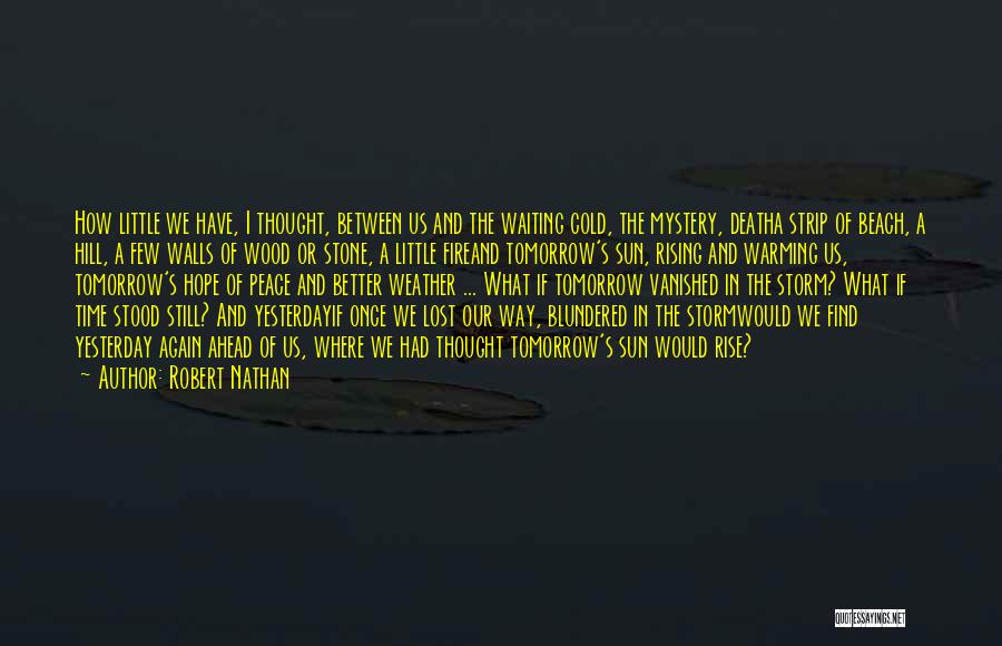 Robert Nathan Quotes: How Little We Have, I Thought, Between Us And The Waiting Cold, The Mystery, Deatha Strip Of Beach, A Hill,