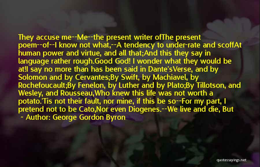 George Gordon Byron Quotes: They Accuse Me--me--the Present Writer Ofthe Present Poem--of--i Know Not What,--a Tendency To Under-rate And Scoffat Human Power And Virtue,