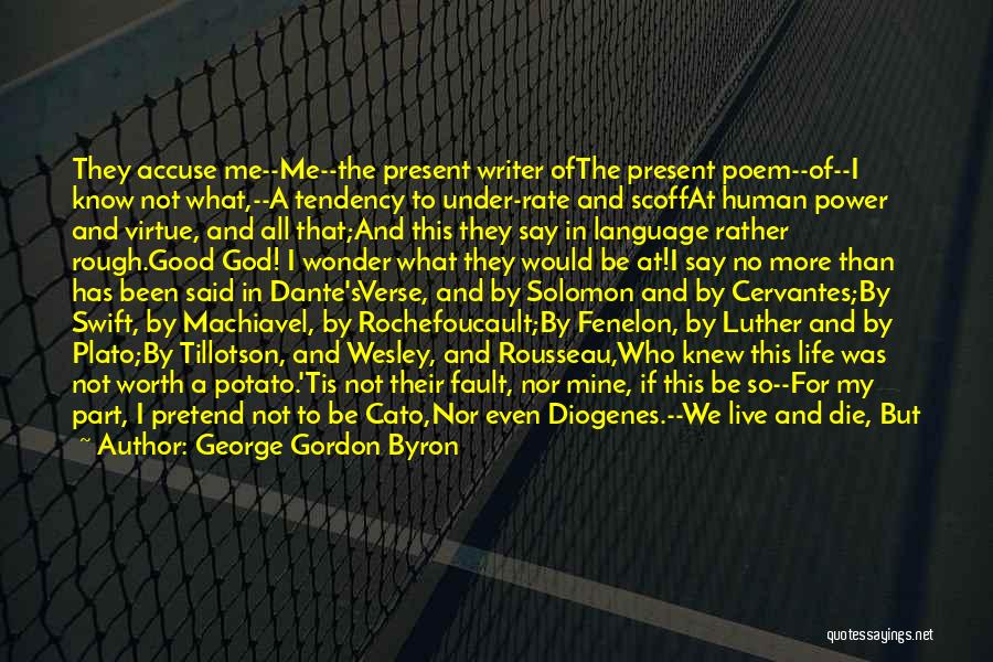 George Gordon Byron Quotes: They Accuse Me--me--the Present Writer Ofthe Present Poem--of--i Know Not What,--a Tendency To Under-rate And Scoffat Human Power And Virtue,