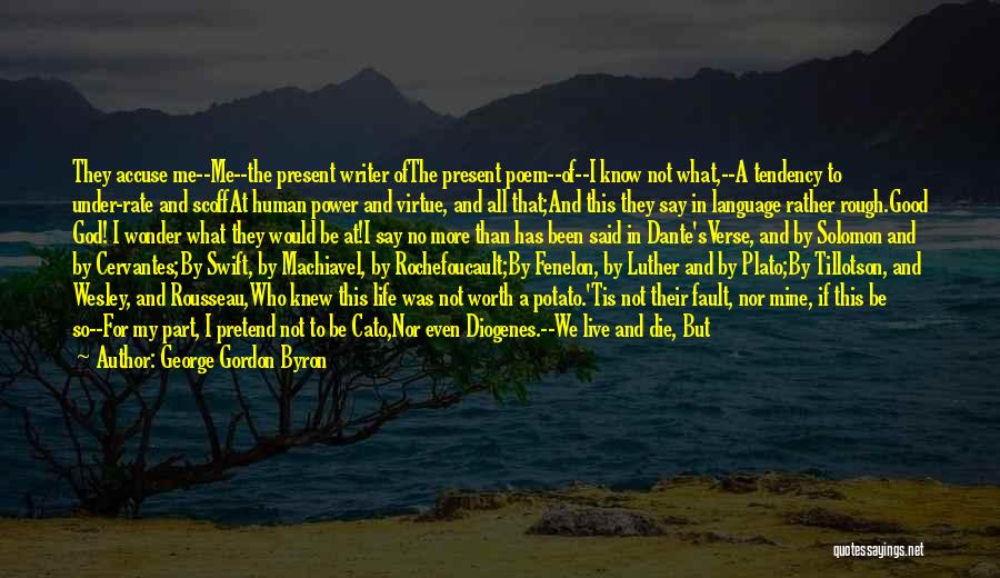George Gordon Byron Quotes: They Accuse Me--me--the Present Writer Ofthe Present Poem--of--i Know Not What,--a Tendency To Under-rate And Scoffat Human Power And Virtue,