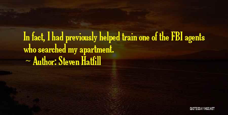 Steven Hatfill Quotes: In Fact, I Had Previously Helped Train One Of The Fbi Agents Who Searched My Apartment.