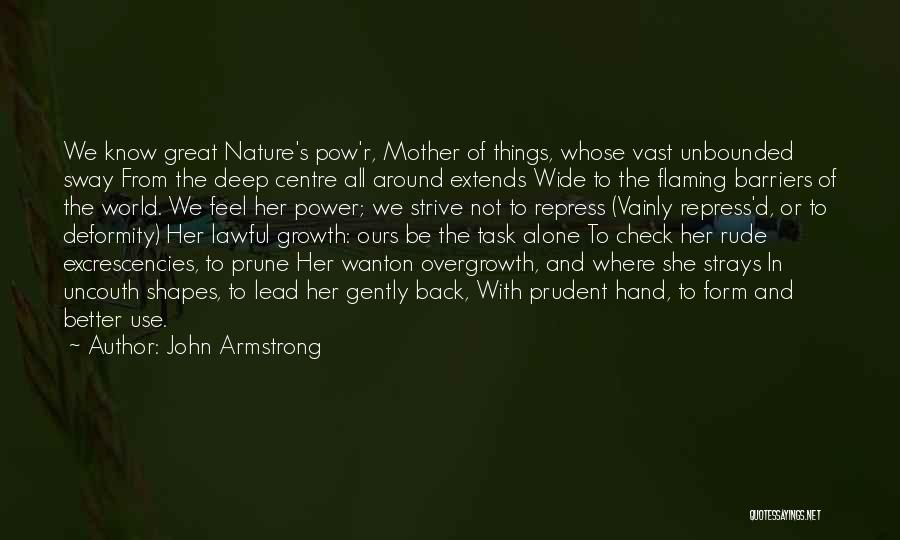 John Armstrong Quotes: We Know Great Nature's Pow'r, Mother Of Things, Whose Vast Unbounded Sway From The Deep Centre All Around Extends Wide