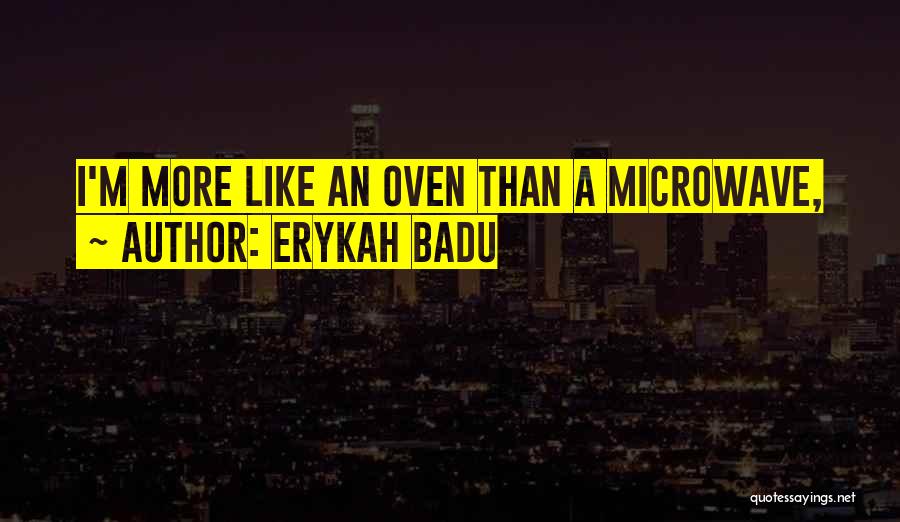 Erykah Badu Quotes: I'm More Like An Oven Than A Microwave,