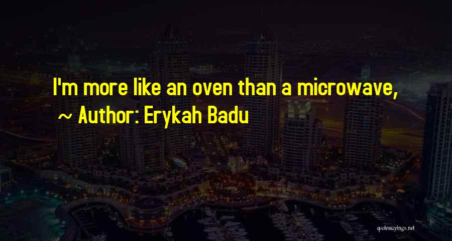 Erykah Badu Quotes: I'm More Like An Oven Than A Microwave,