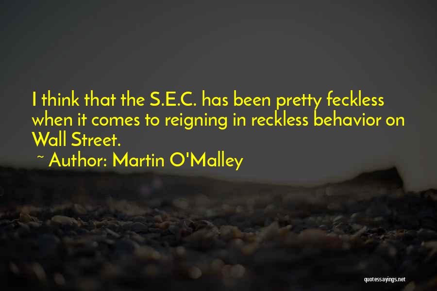 Martin O'Malley Quotes: I Think That The S.e.c. Has Been Pretty Feckless When It Comes To Reigning In Reckless Behavior On Wall Street.