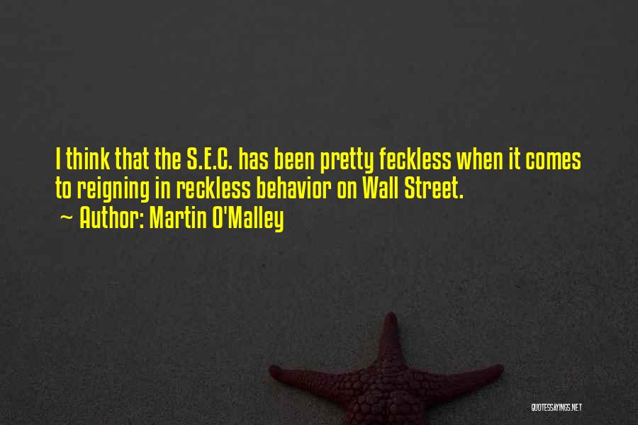 Martin O'Malley Quotes: I Think That The S.e.c. Has Been Pretty Feckless When It Comes To Reigning In Reckless Behavior On Wall Street.