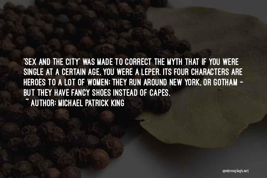 Michael Patrick King Quotes: 'sex And The City' Was Made To Correct The Myth That If You Were Single At A Certain Age, You