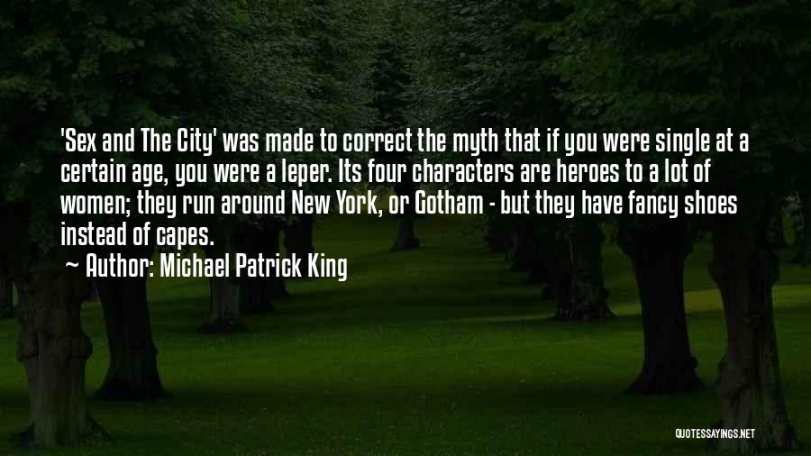 Michael Patrick King Quotes: 'sex And The City' Was Made To Correct The Myth That If You Were Single At A Certain Age, You
