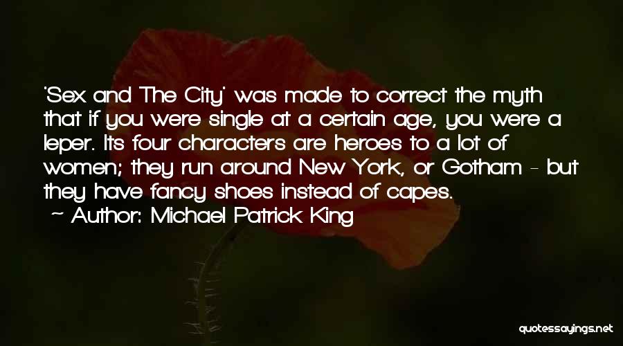 Michael Patrick King Quotes: 'sex And The City' Was Made To Correct The Myth That If You Were Single At A Certain Age, You