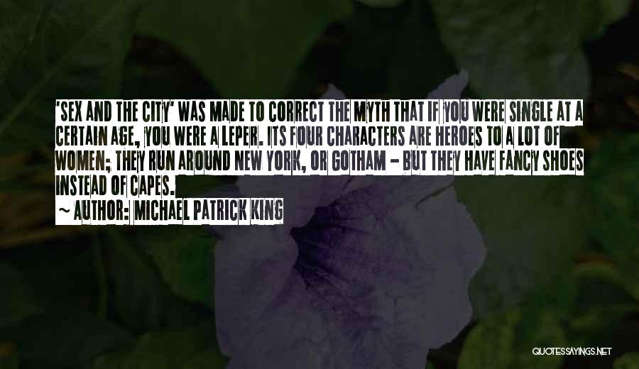 Michael Patrick King Quotes: 'sex And The City' Was Made To Correct The Myth That If You Were Single At A Certain Age, You