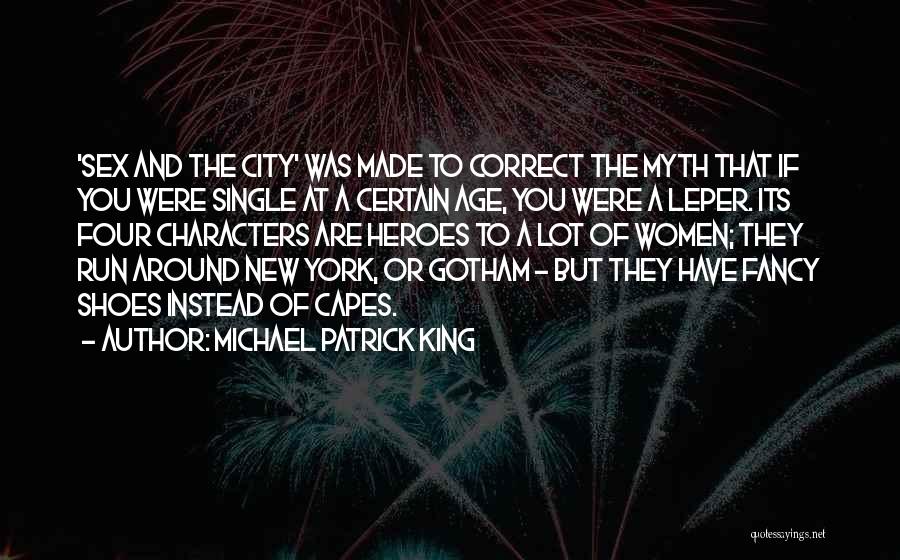 Michael Patrick King Quotes: 'sex And The City' Was Made To Correct The Myth That If You Were Single At A Certain Age, You