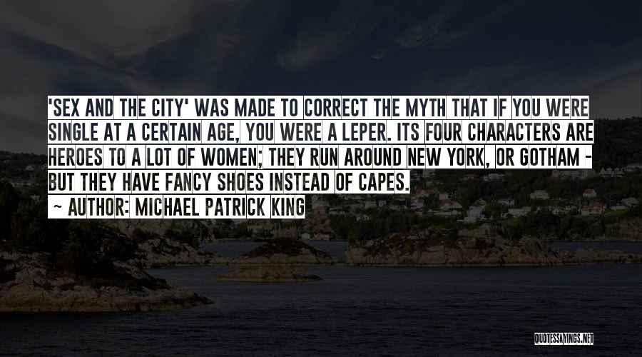 Michael Patrick King Quotes: 'sex And The City' Was Made To Correct The Myth That If You Were Single At A Certain Age, You