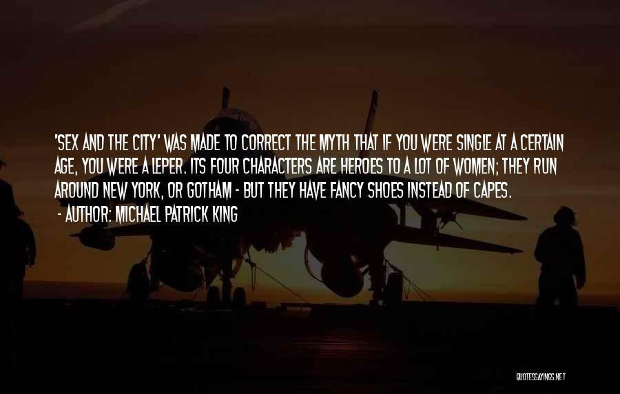 Michael Patrick King Quotes: 'sex And The City' Was Made To Correct The Myth That If You Were Single At A Certain Age, You