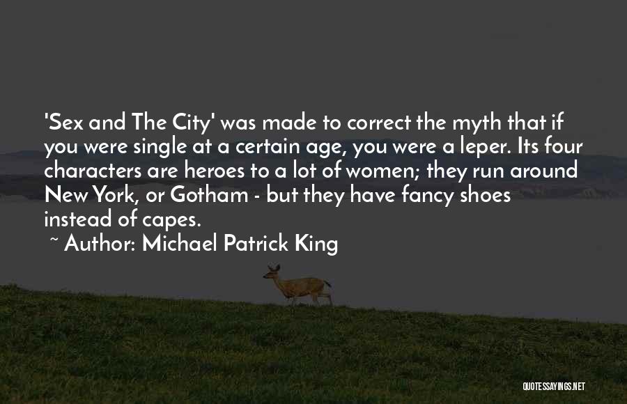 Michael Patrick King Quotes: 'sex And The City' Was Made To Correct The Myth That If You Were Single At A Certain Age, You