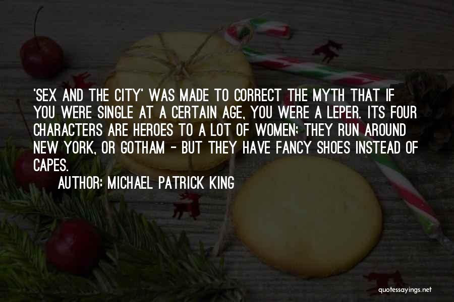 Michael Patrick King Quotes: 'sex And The City' Was Made To Correct The Myth That If You Were Single At A Certain Age, You