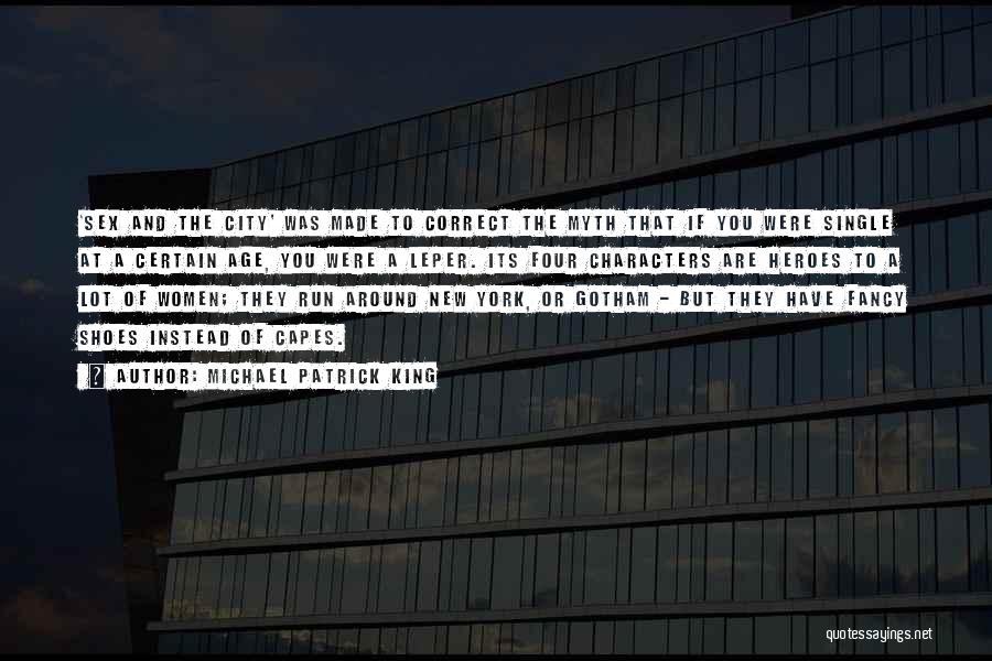 Michael Patrick King Quotes: 'sex And The City' Was Made To Correct The Myth That If You Were Single At A Certain Age, You