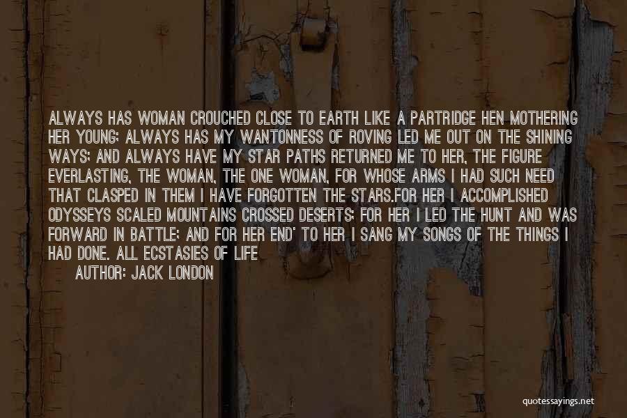 Jack London Quotes: Always Has Woman Crouched Close To Earth Like A Partridge Hen Mothering Her Young; Always Has My Wantonness Of Roving