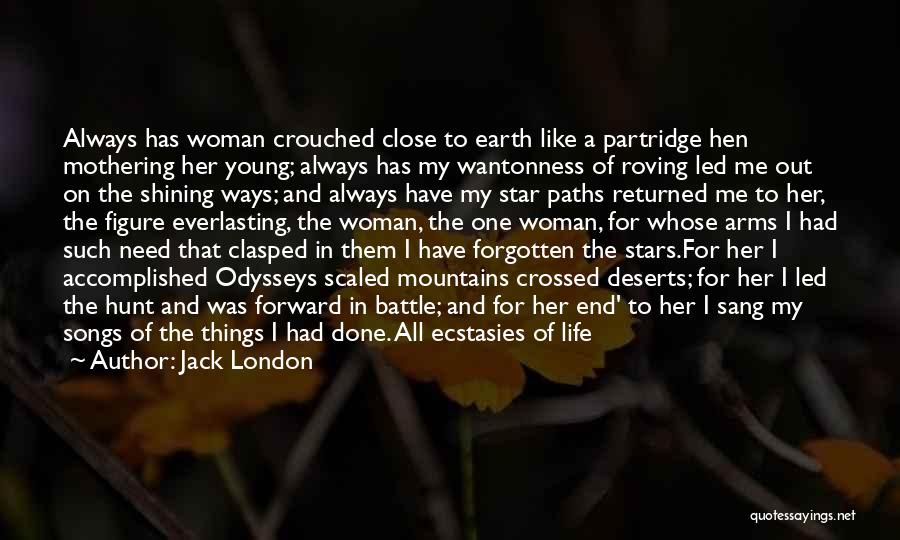 Jack London Quotes: Always Has Woman Crouched Close To Earth Like A Partridge Hen Mothering Her Young; Always Has My Wantonness Of Roving