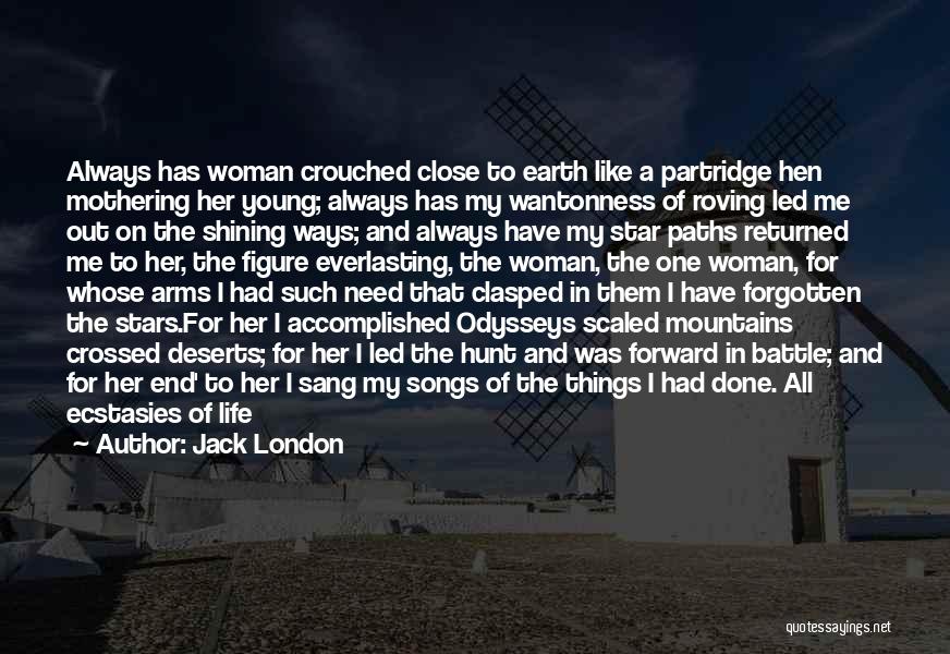 Jack London Quotes: Always Has Woman Crouched Close To Earth Like A Partridge Hen Mothering Her Young; Always Has My Wantonness Of Roving