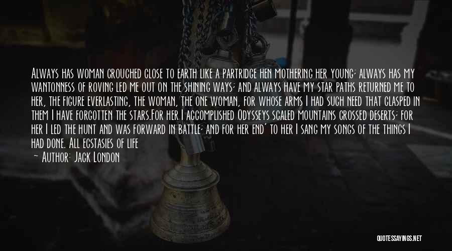 Jack London Quotes: Always Has Woman Crouched Close To Earth Like A Partridge Hen Mothering Her Young; Always Has My Wantonness Of Roving