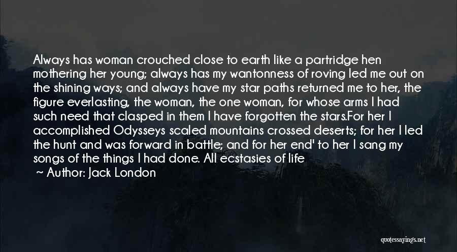 Jack London Quotes: Always Has Woman Crouched Close To Earth Like A Partridge Hen Mothering Her Young; Always Has My Wantonness Of Roving