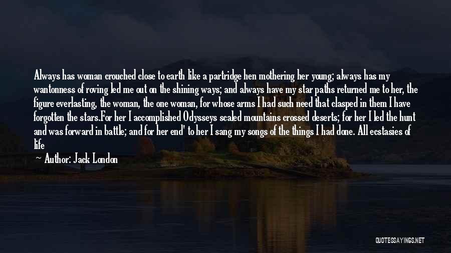 Jack London Quotes: Always Has Woman Crouched Close To Earth Like A Partridge Hen Mothering Her Young; Always Has My Wantonness Of Roving