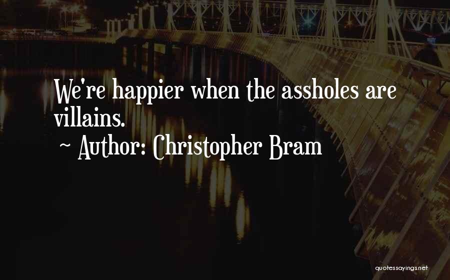 Christopher Bram Quotes: We're Happier When The Assholes Are Villains.