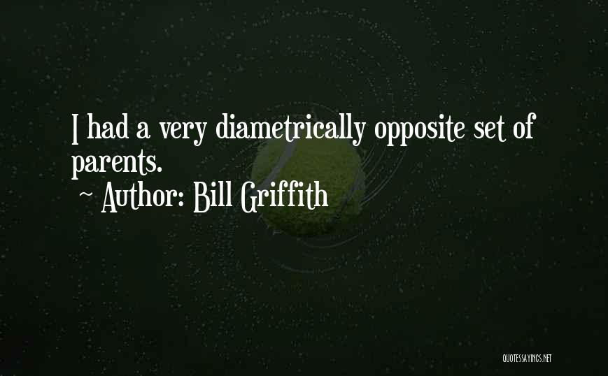 Bill Griffith Quotes: I Had A Very Diametrically Opposite Set Of Parents.