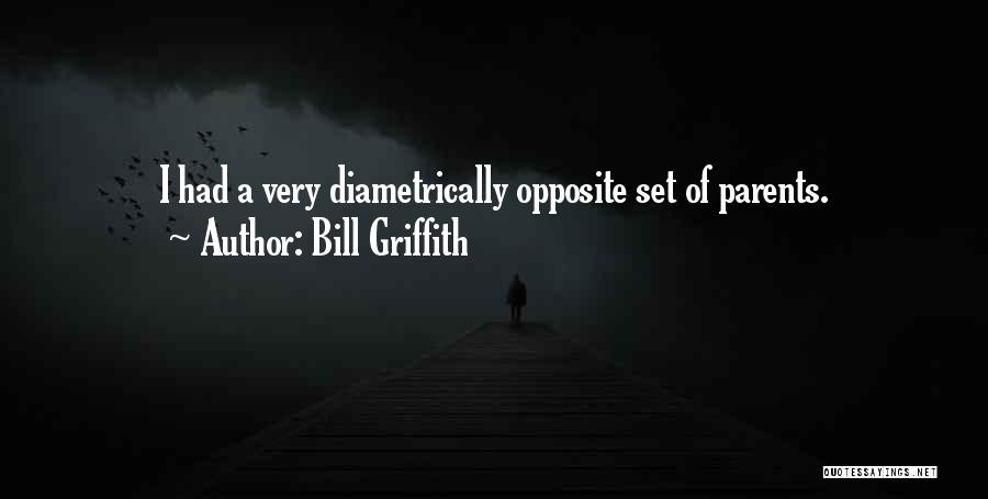 Bill Griffith Quotes: I Had A Very Diametrically Opposite Set Of Parents.