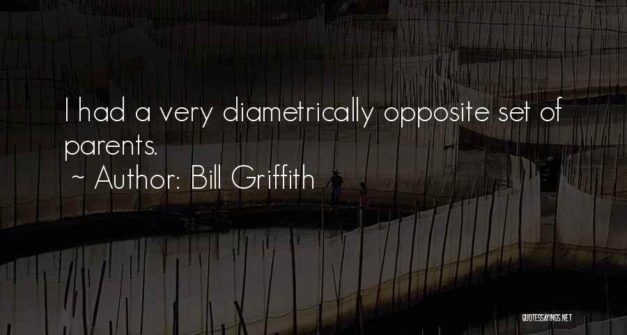 Bill Griffith Quotes: I Had A Very Diametrically Opposite Set Of Parents.