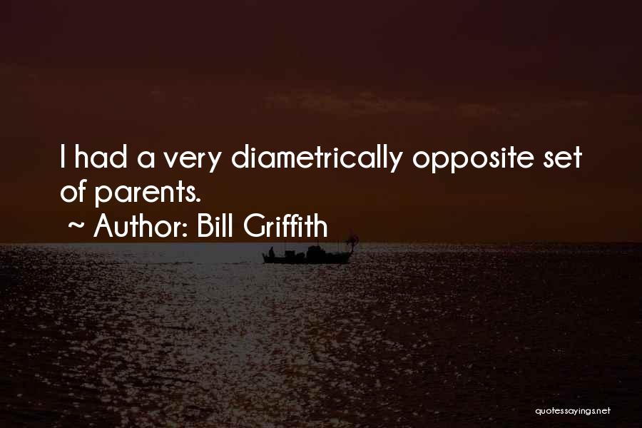 Bill Griffith Quotes: I Had A Very Diametrically Opposite Set Of Parents.