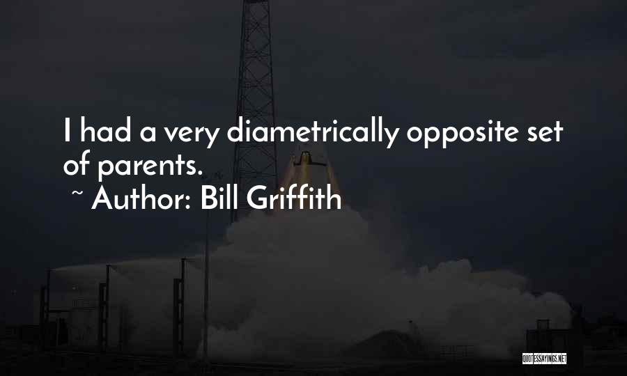 Bill Griffith Quotes: I Had A Very Diametrically Opposite Set Of Parents.